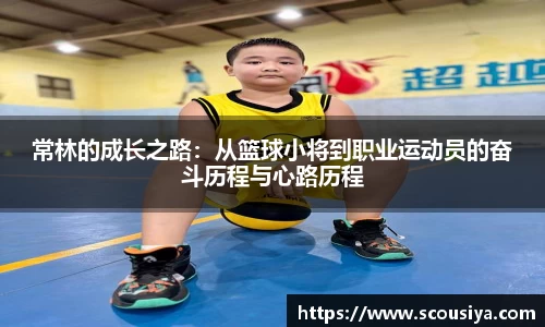 常林的成长之路：从篮球小将到职业运动员的奋斗历程与心路历程